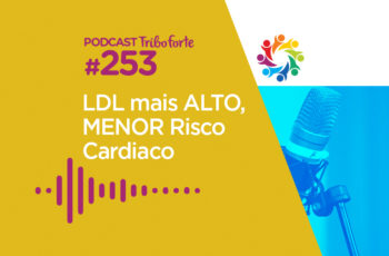 Tribo Forte #253 – LDL Mais Alto, Menor Risco Cardíaco?