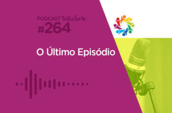 Tribo Forte #264 – O Último Episódio